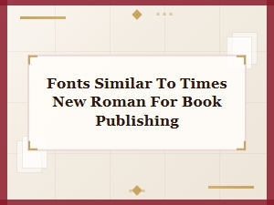 Fonts Similar to Times New Roman for Book Publishing