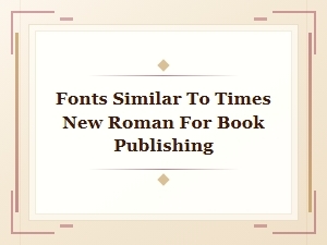 Fonts Similar to Times New Roman for Book Publishing